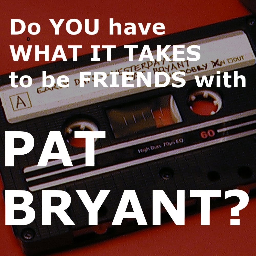 Do YOU have WHAT IT TAKES to be FRIENDS with PAT BRYANT?