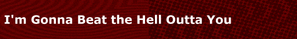 I'm Gonna Beat the Hell Outta You